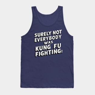 Surely Not Everybody Was Kung Fu Fighting Tank Top